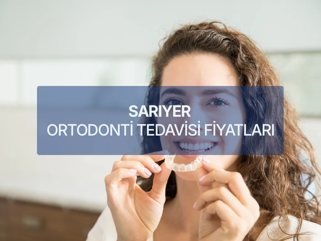 Sarıyer Ortodonti Tedavisi ve Fiyatları